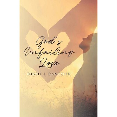 God's Unfailing Love - by  Dessie J Dantzler (Paperback)