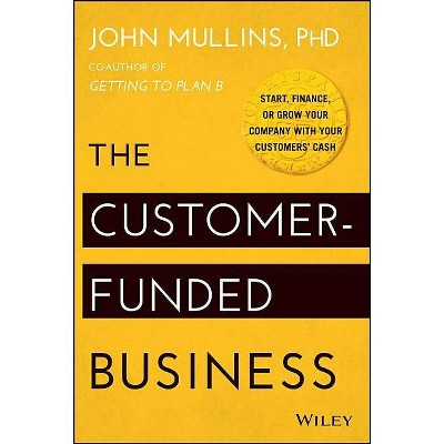 The Customer-Funded Business - by  John Mullins (Hardcover)