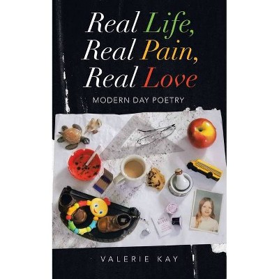 Real Life, Real Pain, Real Love - by  Valerie Kay (Paperback)