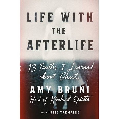 Life with the Afterlife - by  Amy Bruni (Hardcover)