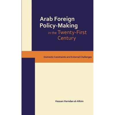 Dynamics of Arab Foreign Policy-Making in the Twenty-First Century - by  Hassan Hamdan Al-Alkim (Hardcover)