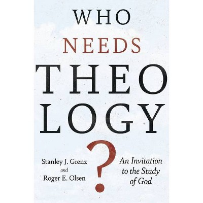 Who Needs Theology? - by  Stanley J Grenz & Roger E Olson (Paperback)