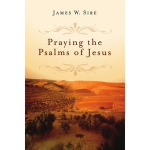 Praying the Psalms of Jesus - by  James W Sire (Paperback) - 1 of 1