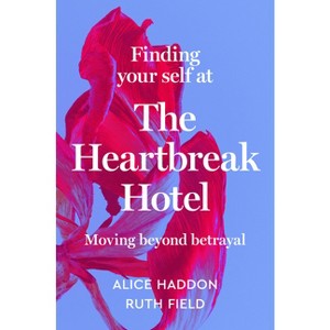 Finding Your Self at the Heartbreak Hotel - by  Alice Haddon & Ruth Field (Hardcover) - 1 of 1