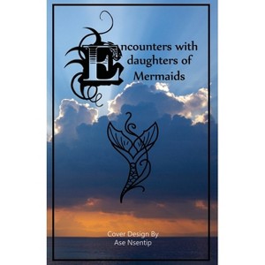 Encounters with Daughters of Mermaids - by  Nsentip Ukpong (Paperback) - 1 of 1