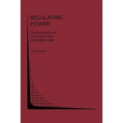 Regulating Power: The Economics of Electrictiy in the Information Age - (Topics in Regulatory Economics and Policy) by  Carl Pechman (Paperback)