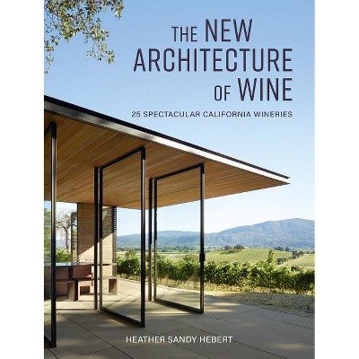 The New Architecture of Wine - by  Heather Sandy Hebert (Hardcover)