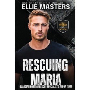 Rescuing Maria - (Guardian Hostage Rescue Specialists) by  Ellie Masters (Paperback) - 1 of 1