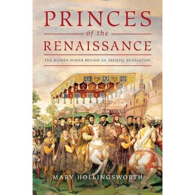 Princes of the Renaissance - by  Mary Hollingsworth (Hardcover)