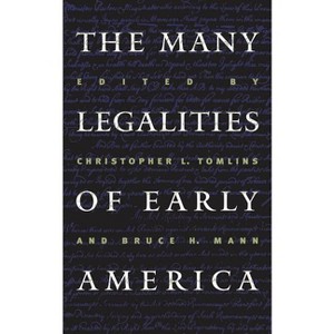 Many Legalities of Early America - (Published by the Omohundro Institute of Early American Histo) by  Christopher L Tomlins & Bruce H Mann - 1 of 1