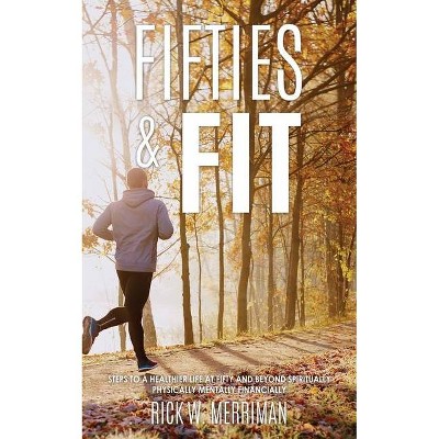 Fifties & Fit - by  Rick W Merriman (Paperback)