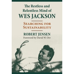 The Restless and Relentless Mind of Wes Jackson - by  Robert Jensen (Paperback) - 1 of 1