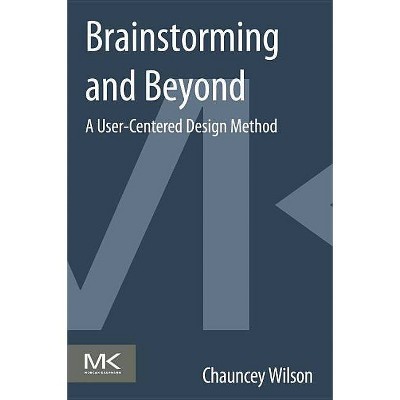 Brainstorming and Beyond - by  Chauncey Wilson (Paperback)