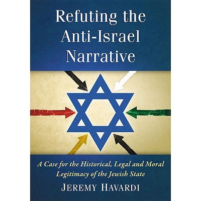 Refuting the Anti-Israel Narrative - by  Jeremy Havardi (Paperback)