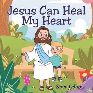 Jesus Can Heal My Heart - by  Shea Odom (Paperback) - 1 of 1