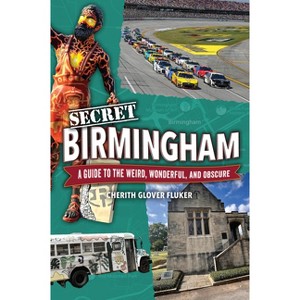 Secret Birmingham: A Guide to the Weird, Wonderful, and Obscure - by  Cherith Fluker (Paperback) - 1 of 1