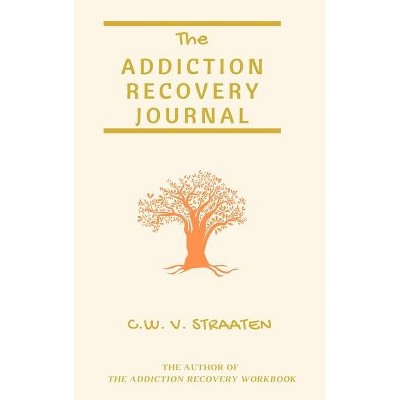 The Addiction Recovery Journal - by  C W V Straaten (Hardcover)