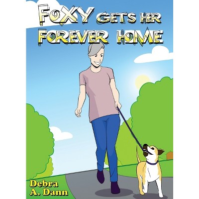 Foxy Gets Her Forever Home - by  Debra A Dann (Hardcover)