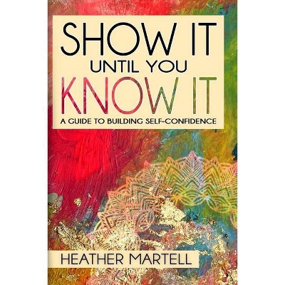 Show It Until You Know It - by  Heather Martell (Paperback)