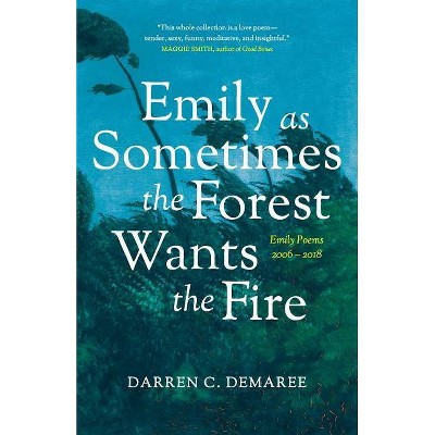 Emily As Sometimes the Forest Wants the Fire - by  Darren Demaree (Paperback)