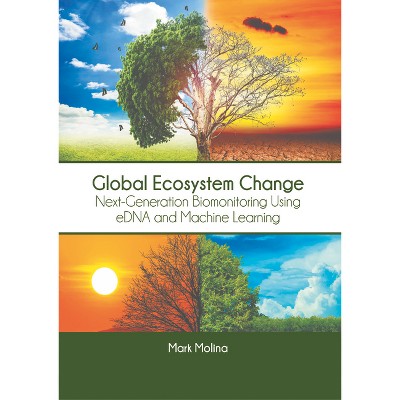 Global Ecosystem Change: Next-Generation Biomonitoring Using Edna and Machine Learning - by  Mark Molina (Hardcover)