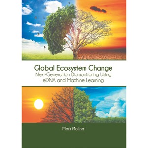 Global Ecosystem Change: Next-Generation Biomonitoring Using Edna and Machine Learning - by  Mark Molina (Hardcover) - 1 of 1