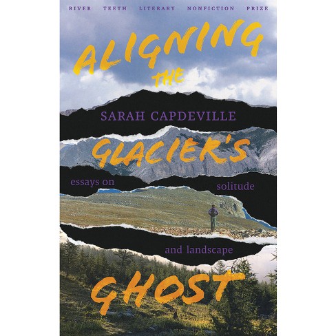 Aligning The Glacier's Ghost - (river Teeth Literary Nonfiction Prize) By  Sarah Capdeville (paperback) : Target