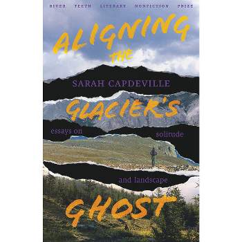 Aligning the Glacier's Ghost - (River Teeth Literary Nonfiction Prize) by  Sarah Capdeville (Paperback)