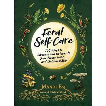 Feral Self-Care - by  Mandi Em (Hardcover)