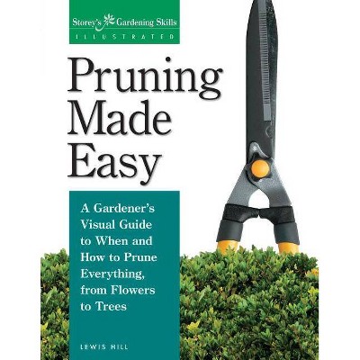 Pruning Made Easy - (Gardening Skills Illustrated) by  Lewis Hill (Paperback)