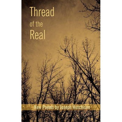 Thread of the Real - by  Joseph Hutchison (Paperback)