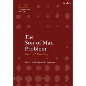 The Son of Man Problem - (T&t Clark Critical Readings in Biblical Studies) by  Benjamin E Reynolds (Paperback) - 1 of 1