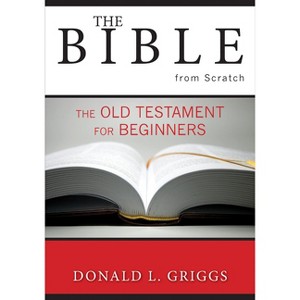 The Bible from Scratch - by  Donald L Griggs (Paperback) - 1 of 1