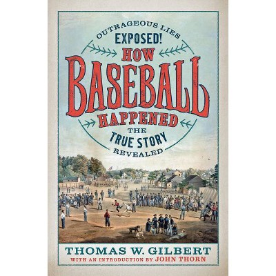 How Baseball Happened - by  Thomas W Gilbert (Hardcover)