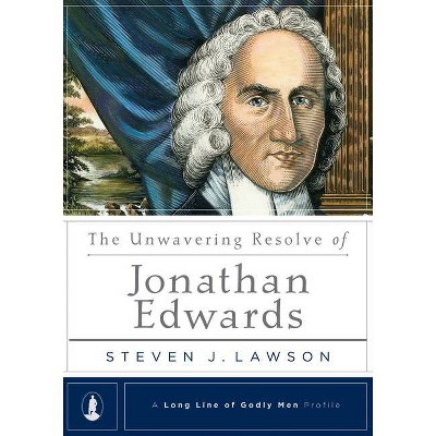 The Unwavering Resolve of Jonathan Edwards - (Long Line of Godly Men Profile) by  Steven J Lawson (Hardcover)