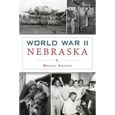 World War II Nebraska - (Military) by  Melissa Amateis (Paperback)