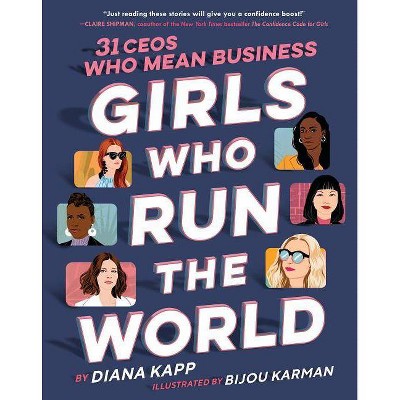 Girls Who Run the World: 31 Ceos Who Mean Business - by  Diana Kapp (Hardcover)