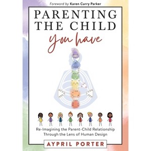 Parenting the Child You Have - by  Aypril Porter (Paperback) - 1 of 1