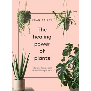 The Healing Power of Plants - by  Fran Bailey (Hardcover) - 1 of 1
