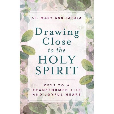 Drawing Close to the Holy Spirit - by  Mary Ann Fatula (Paperback)