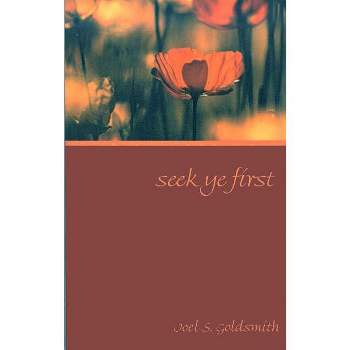 Seek Ye First - by  Joel S Goldsmith (Paperback)