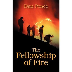 The Fellowship of Fire - by  Dan Pence (Paperback) - 1 of 1