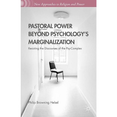 Pastoral Power Beyond Psychology's Marginalization - (New Approaches to Religion and Power) by  Philip Browning Helsel (Hardcover)