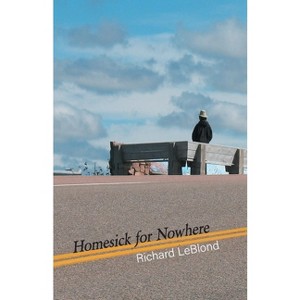 Homesick for Nowhere - by  Richard Leblond (Paperback) - 1 of 1