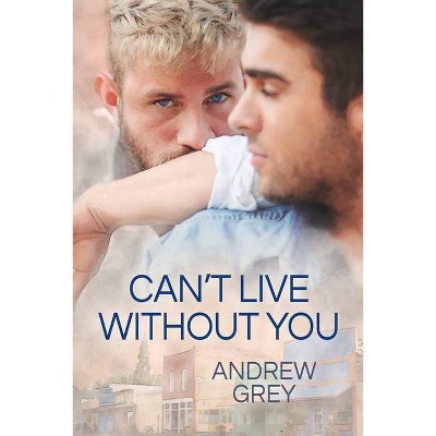 Can't Live Without You - (Forever Yours) by  Andrew Grey (Paperback)