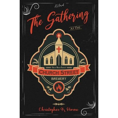 The Gathering at the Church Street Brewery - by  Christopher K Horne (Paperback)