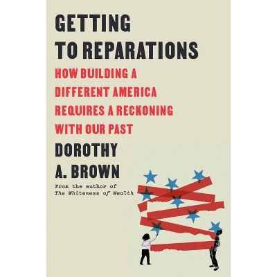 Getting to Reparations - by  Dorothy A Brown (Hardcover)