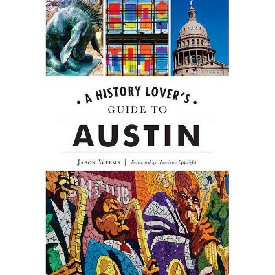 A History Lover's Guide to Austin - (History & Guide) by  Jason Weems (Paperback)