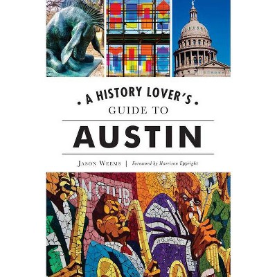 A History Lover's Guide to Austin - (History & Guide) by  Jason Weems (Paperback)