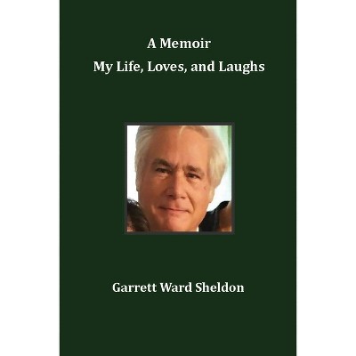 A Memoir My Life, Loves, and Laughs - by  Garrett Ward Sheldon (Paperback)